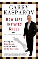 How Life Imitates Chess: Making the Right Moves, from the Board to the Boardroom