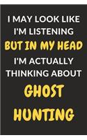 I May Look Like I'm Listening But In My Head I'm Actually Thinking About Ghost Hunting