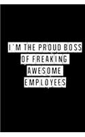 I'm The Proud Boss of Freaking Awesome Employees - 6 x 9 Inches (Funny Perfect Gag Gift, Organizer, Notes, Goals & To Do Lists)