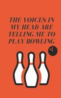 bowling journal - The voices in my head are telling me to play bowling