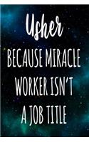 Usher Because Miracle Worker Isn't A Job Title: The perfect gift for the professional in your life - Funny 119 page lined journal!