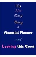 It's Not Easy Being a Financial Planner and Looking This Good: Blank-Lined Journal/Notebook/Diary for Financial Planners & Consultants - Cool Birthday Present & Financial Planning Gift