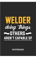 Welder Doing Things Others Aren't Capable of Notebook