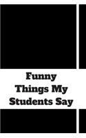 Funny Things My Students Say: 120 pages notebook with matte cover .cream paper .different designs with different colors