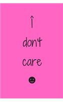 I don't care Notebook Gift For Girls/women/girlfriend/wife, Journal Gift, school/Pink, 120 Pages, 6x9, Soft Cover, Matte Finish