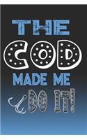 The Cod Made Me Do It!: Cod Fishing Log Book Journal Notebook For Fishermen
