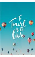 To Travel Is To Live: Travel Organizer and Vacation Planner for 28 Trips - Checklists, Trip Itinerary, Notes and More - Convenient, Travel Sized Notebook