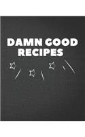 Damn Good Recipes: Blank Recipe Journal / Notebook / Cook Book for Women, Wife, or Mom - Birthday or Christmas Gift