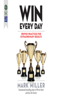 Win Every Day: Proven Practices for Extraordinary Results