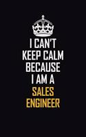 I Can't Keep Calm Because I Am A Sales Engineer: Motivational Career Pride Quote 6x9 Blank Lined Job Inspirational Notebook Journal