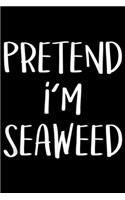 Pretend I'm Seaweed: Pretend I'm Seaweed Costume Funny Halloween Party Journal/Notebook Blank Lined Ruled 6x9 100 Pages