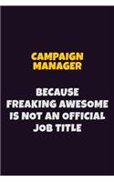 Campaign Manager Because Freaking Awesome is not An Official Job Title: 6X9 Career Pride Notebook Unlined 120 pages Writing Journal