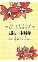 Glück bedeutet eine Mama wie dich zu haben: A5 liniert Softcover Notizbuch / Tagebuch / Terminplaner Dankeschön Geschenk für die beste Mama zum Geburtstag Muttertag oder Weihnachten