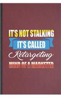 It's Not Stalking It's Called Retargeting Mind of a Marketer: Funny Blank Lined Notebook/ Journal For Marketing, Marketer Advertising Agent, Inspirational Saying Unique Special Birthday Gift Idea Classic 6x9 11