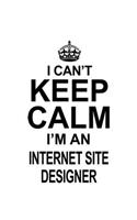 I Can't Keep Calm I'm An Internet Site Designer: Creative Internet Site Designer Notebook, Journal Gift, Diary, Doodle Gift or Notebook - 6 x 9 Compact Size- 109 Blank Lined Pages