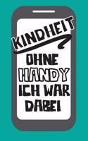 Kindheit ohne Handy Ich war dabei: Dieses Notizbuch hat ein schön gestaltetes Cover welches den Spruch "Kindheit ohne Handy ich war dabei" trägt; Es eigenet sich super als Geschenk fü