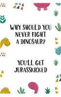 Why Should You Never Fight A Dinosaur? You'll Get Jurasskicked: Notebook Journal Composition Blank Lined Diary Notepad 120 Pages Paperback Colors Stickers Dinosaur
