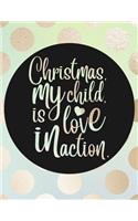 Christmas, My Child, Is Love In Action.
