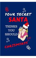 Your Secret Santa Thinks You Should Chrismyass