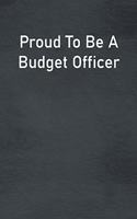 Proud To Be A Budget Officer: Lined Notebook For Men, Women And Co Workers