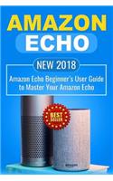 Amazon Echo: NEW 2018 Amazon Echo Beginner's User Guide to Master Your Amazon Echo