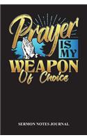 Prayer Is My Weapon Of Choice: Sermon Journal Notebook for Bible Notes at Church Events, Sunday Services and Prayer Requests (6x9" 80 Pages)