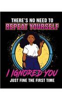 There's No Need To Repeat Yourself I Ignored You Fine The First Time