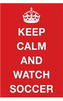 Keep Calm and Watch Soccer