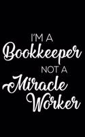 I'm a Bookkeeper Not a Miracle Worker: 6x9 Notebook, Ruled, Funny Office Writing Notebook, Journal for Work, Daily Diary, Planner, Organizer, for Bookkeepers, Bookkeeping Clerks