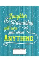 Laughter & Friendship Will Cure Just about Anything: Composition Notebook for Girls and Boys - Elementary, Middle and High School Students