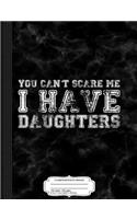 You Can't Scare Me I Have Daughters Composition Notebook: College Ruled 93/4 X 71/2 100 Sheets 200 Pages for Writing