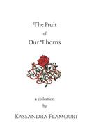 Fruit Of Our Thorns: A Collection