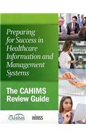 Preparing for Success in Healthcare Information and Management Systems: The Cahims Review Guide