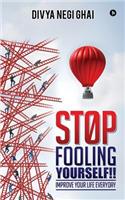 Stop Fooling Yourself!!: Improve Your Life Everyday(English)