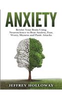 Anxiety: Rewire Your Brain Using Neuroscience to Beat Anxiety, Fear, Worry, Shyness and Panic Attacks