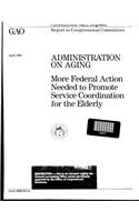 Administration on Aging: More Federal Action Needed to Promote Service Coordination for the Elderly: More Federal Action Needed to Promote Service Coordination for the Elderly