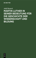 Martin Luther in Seiner Bedeutung Für Die Geschichte Der Wissenschaft Und Bildung: (German)