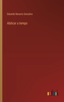 Abdicar a tiempo