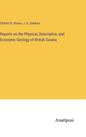 Reports on the Physical, Descriptive, and Economic Geology of British Guiana