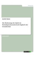 Die Bedeutung des Spiels im Fremdsprachenunterricht Englisch der Grundschule: (German)