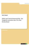Ethik und Unternehmenserfolg - Ein Vergleich zwischen den USA und Deutschland