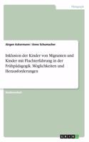 Inklusion der Kinder von Migranten und Kinder mit Fluchterfahrung in der Frühpädagogik. Möglichkeiten und Herausforderungen