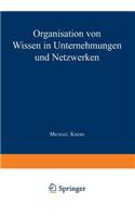 Organisation Von Wissen in Unternehmungen Und Netzwerken