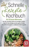 Schnelle Rezepte Kochbuch: Die 123 besten Blitzrezepte aus der schnellen Kuche mit wenig Zutaten. Ideal fur Berufstatige und die ganze Familie! Inkl. Nahrwertangaben + 4 Wochen Ernahrungsplan