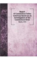 Report of Connecticut Valley waterway board on an investigation of the Connecticut River March, 1913