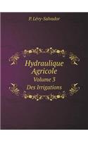 Hydraulique Agricole Volume 3. Des Irrigations