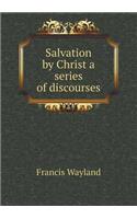 Salvation by Christ a Series of Discourses