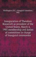 Inauguration of Theodore Roosevelt as president of the United States, March 4, 1905 membership and duties of committees in charge of Inaugural ceremonies