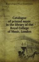 CATALOGUE OF PRINTED MUSIC IN THE LIBRA