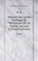 Histoire De L'unite Politique Et Territoriale De La France, Volume 2 (French Edition)